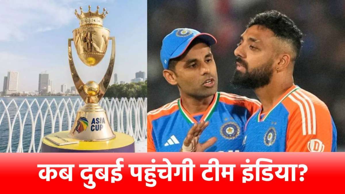 Asia Cup 2025: इस दिन दुबई के लिए उड़ान भरेगी टीम इंडिया, जानिए क्यों एक साथ नहीं जाएंगे सभी खिलाड़ी