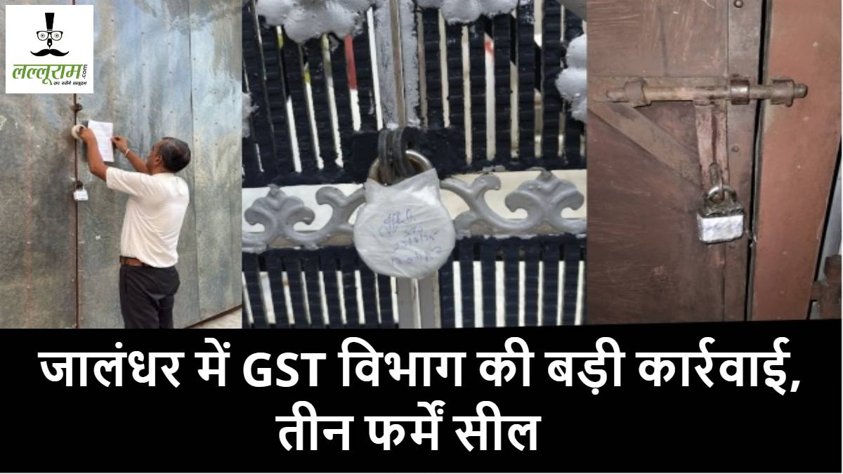 जालंधर में GST विभाग की बड़ी कार्रवाई, तीन फर्में सील