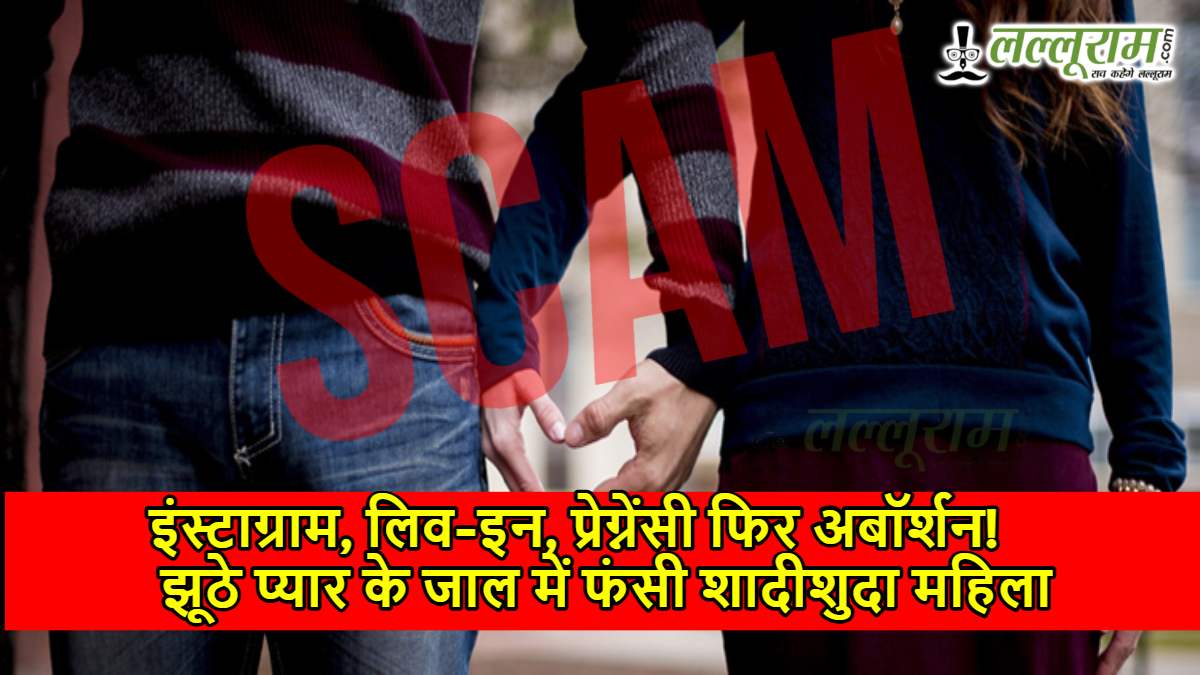 इंस्टाग्राम, लिव-इन, प्रेग्नेंसी फिर अबॉर्शन! झूठे प्यार के जाल में फंसी शादीशुदा महिला