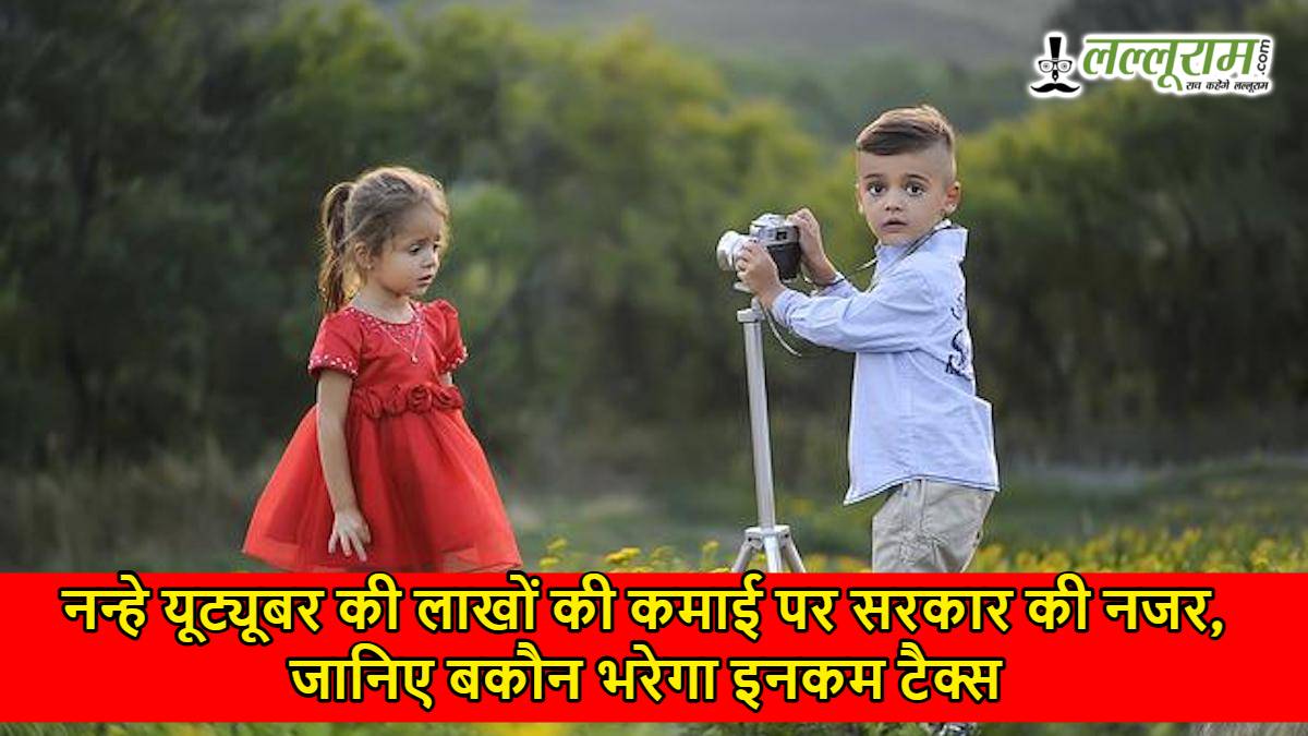 नन्हे यूट्यूबर की लाखों की कमाई पर सरकार की नजर, जानिए कौन भरेगा इनकम टैक्स