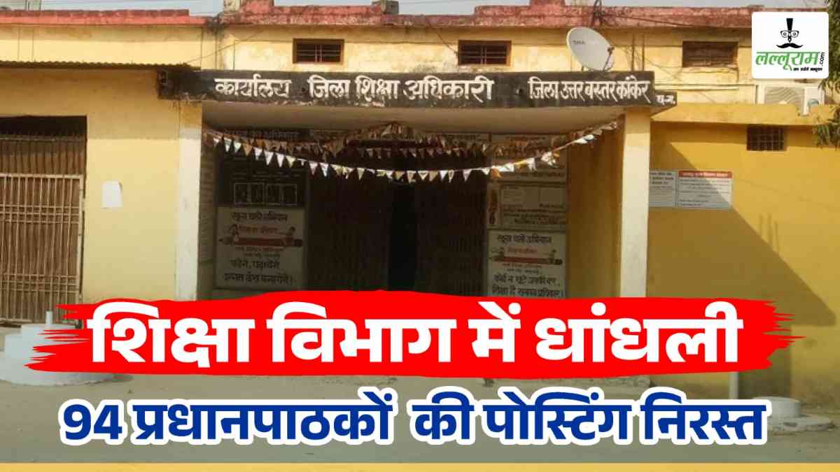 शिक्षा विभाग में धांधली : प्रधानपाठकों ने सेटिंग कर मनचाही जगहों पर कराई पोस्टिंग, जांच के बाद 94 प्रधानपाठकों की पदस्थापना निरस्त