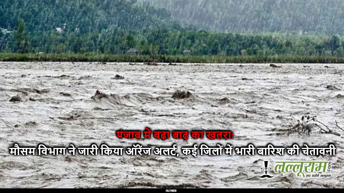पंजाब में बढ़ा बाढ़ का खतरा: मौसम विभाग ने जारी किया ऑरेंज अलर्ट, कई जिलों में भारी बारिश की चेतावनी