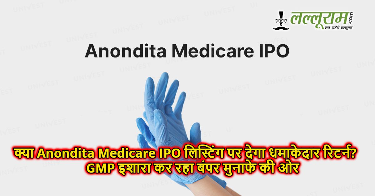 क्या Anondita Medicare IPO लिस्टिंग पर देगा धमाकेदार रिटर्न? GMP इशारा कर रहा बंपर मुनाफे की ओर