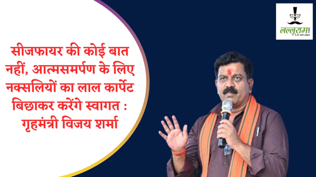 गृहमंत्री विजय शर्मा ने कहा- सीजफायर की कोई बात नहीं, आत्मसमर्पण के लिए नक्सलियों का लाल कार्पेट बिछाकर करेंगे स्वागत…