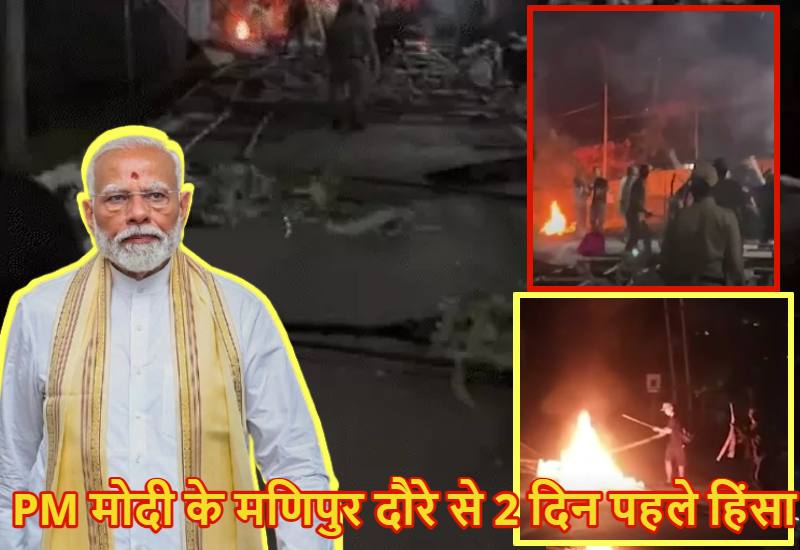 PM मोदी के मणिपुर दौरे से 2 दिन पहले हिंसा : उपद्रवियों ने स्वागत में लगे पोस्टर-बैनर फाड़े, लगाई आग ; पुलिस ने किया लाठीचार्ज