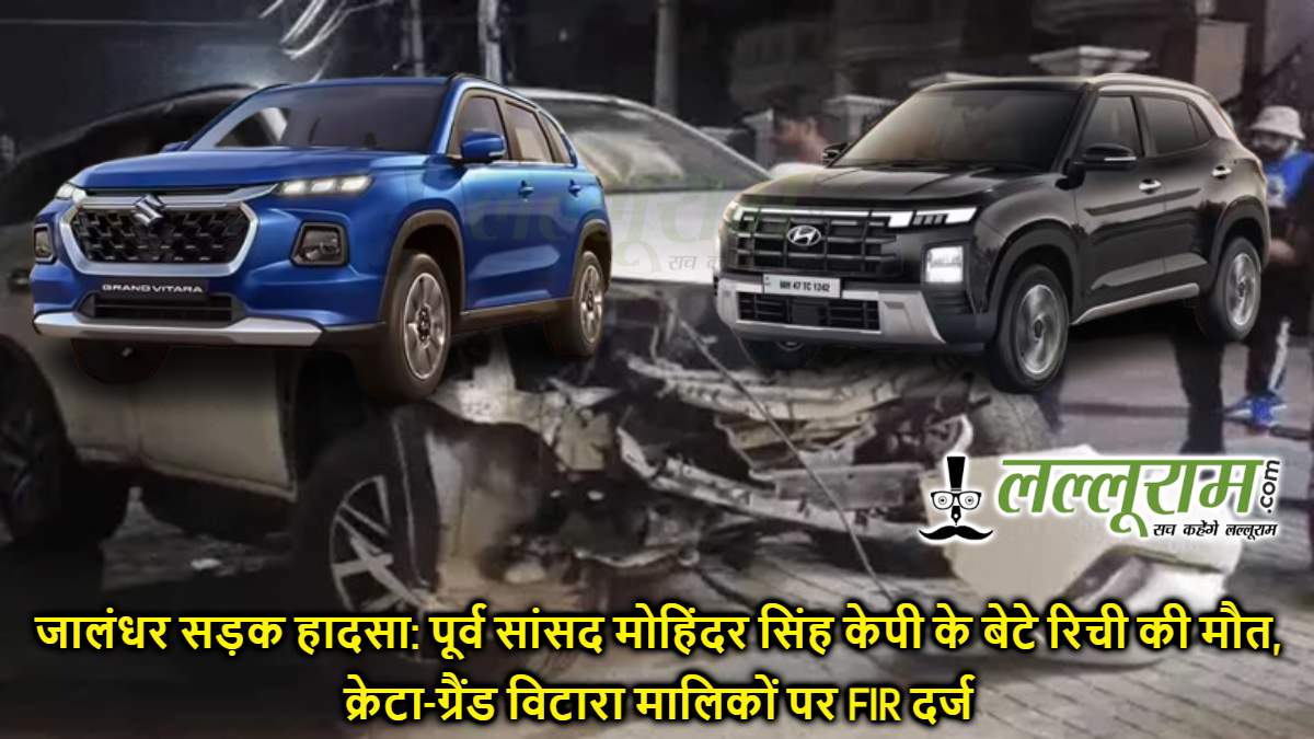 जालंधर सड़क हादसा: पूर्व सांसद मोहिंदर सिंह केपी के बेटे रिची की मौत, क्रेटा-ग्रैंड विटारा मालिकों पर FIR दर्ज