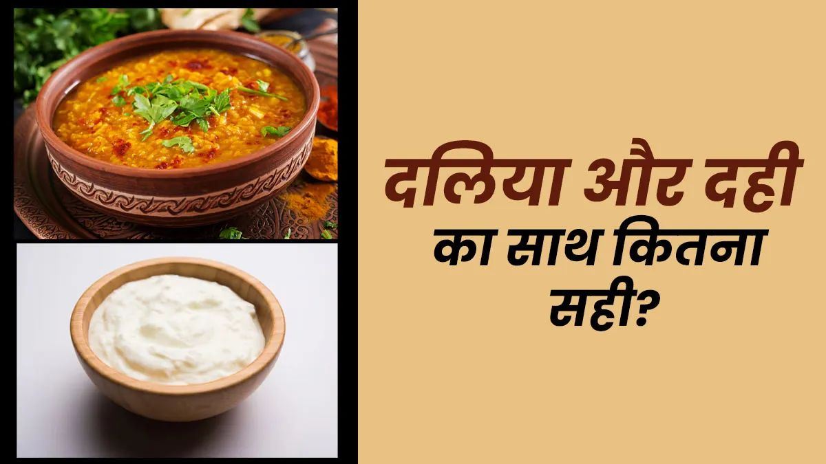 अगर आप भी दलिया के साथ खाते हैं दही, तो पहले जानिए कितना सही है ये कॉम्बिनेशन …