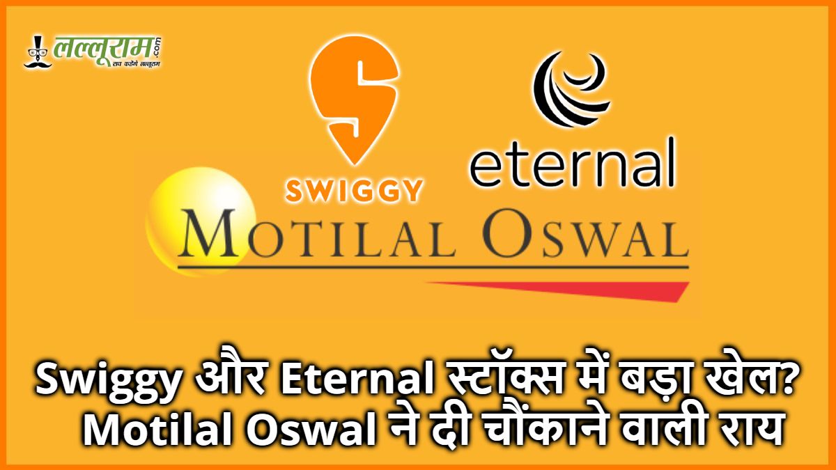 Swiggy और Eternal स्टॉक्स में बड़ा खेल? Motilal Oswal ने दी चौंकाने वाली राय