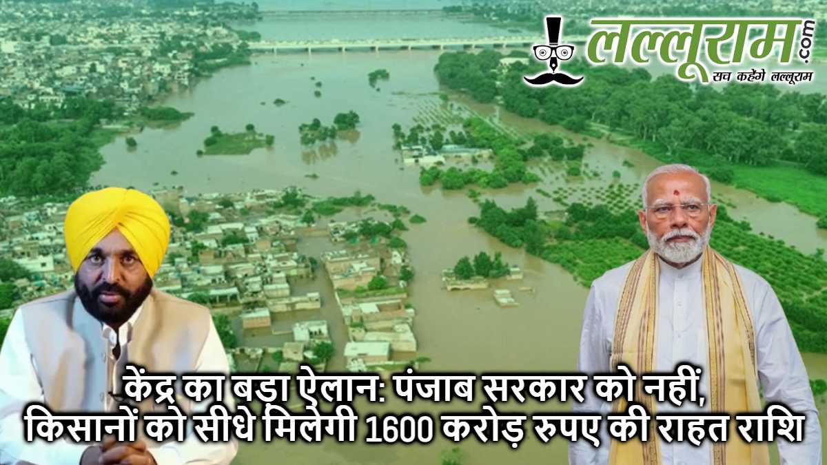 केंद्र का बड़ा ऐलान: पंजाब सरकार को नहीं, किसानों को सीधे मिलेगी 1600 करोड़ रुपए की राहत राशि