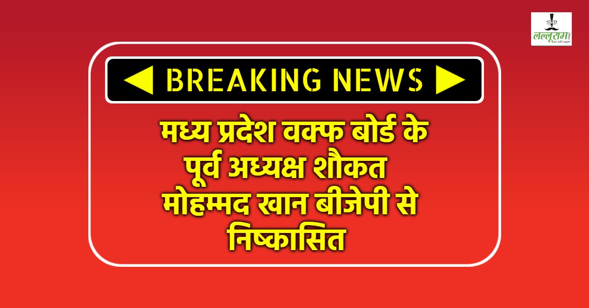 एमपी वक्फ बोर्ड के पूर्व अध्यक्ष बीजेपी से निष्कासित: भोपाल जिलाध्यक्ष ने शौकत खान पर लिया एक्शन, पुलिस ने किया है 10 हजार का इनाम घोषित