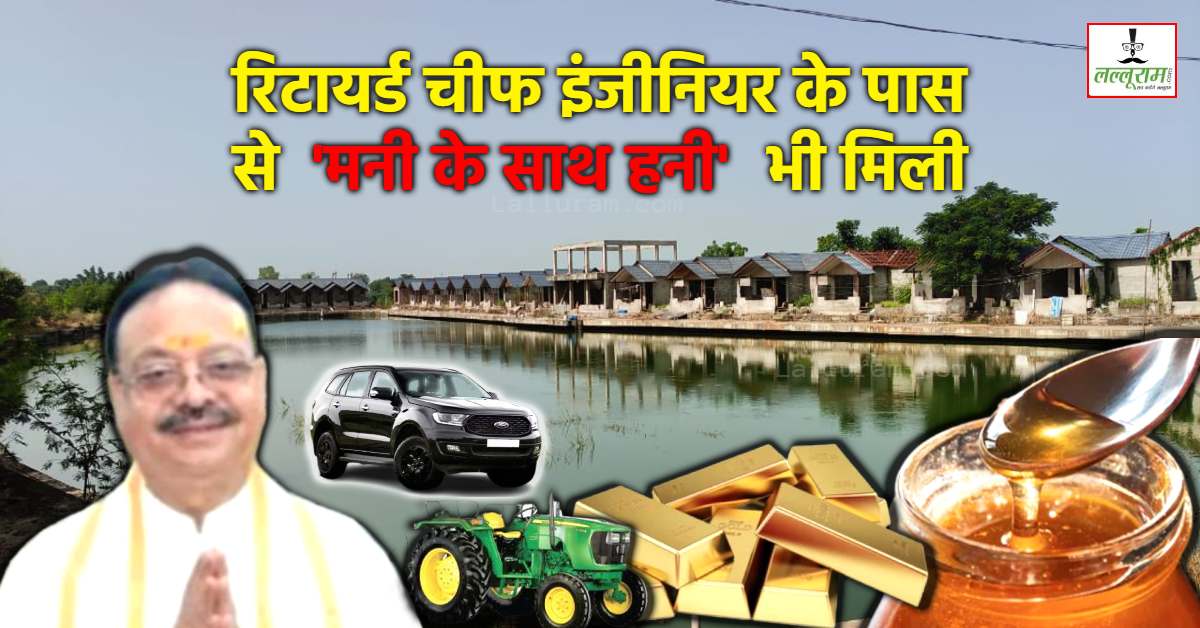 Gold-कैश, 17 टन शहद और लग्जरी वाहन…धन कुबेर निकला PWD का रिटायर्ड चीफ इंजीनियर, छापे में मिला 32 निर्माणाधीन कॉटेज, गौशाला और तालाब भी