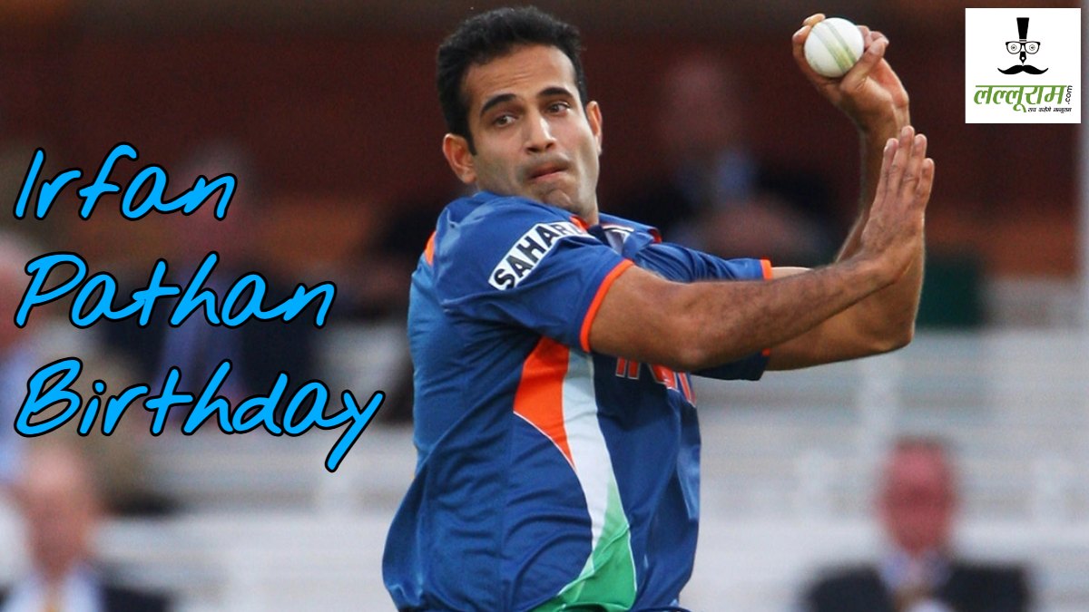 Irfan Pathan Birthday : इरफान पठान का आज 41वां जन्मदिन, जानिए सेकेंड हैंड किट से टीम इंडिया तक का सफर