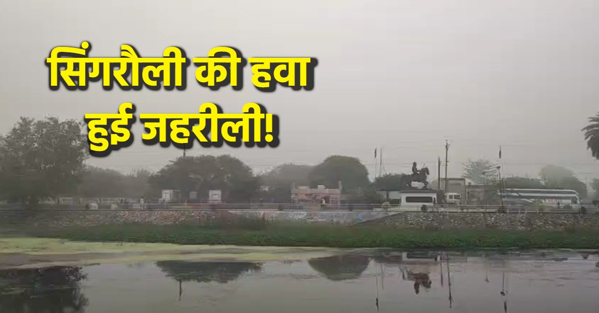 सिंगरौली में सांस लेना हुआ मुश्किल! हवा की क्वालिटी बेहद खराब, एअर क्वालिटी इंडेक्स 200 के पार