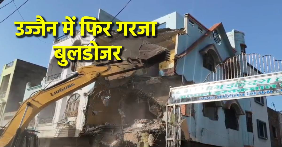 उज्जैन में मुस्लिम बाहुल्य इलाके में गरजा बुलडोजर: महाकाल मंदिर के पास 12 बिल्डिंग जमींदोज, ये रही वजह
